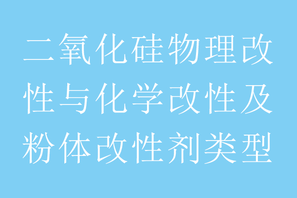 二氧化硅物理改性與化學(xué)改性及粉體改性劑類型