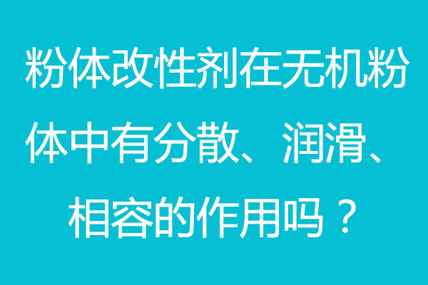 粉體改性劑在無機粉體中有分散、潤滑、相容的作用嗎？